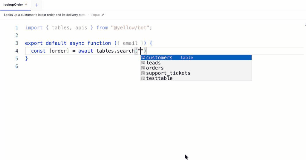 Typing a quote after tables.search( lists the tables (customers, leads, orders, support_tickets); typing ord narrows it to orders. Typing @email inside a string lists the email column of each table and orders.email is picked. Typing a quote after apis.execute( lists the APIs, and getOrderStatus is picked. The finished code shows orders, orders.email and getOrderStatus as labels.